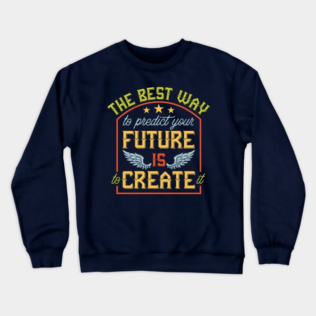 The Best Way to predict your future is to create it Crewneck Sweatshirt by Deckacards